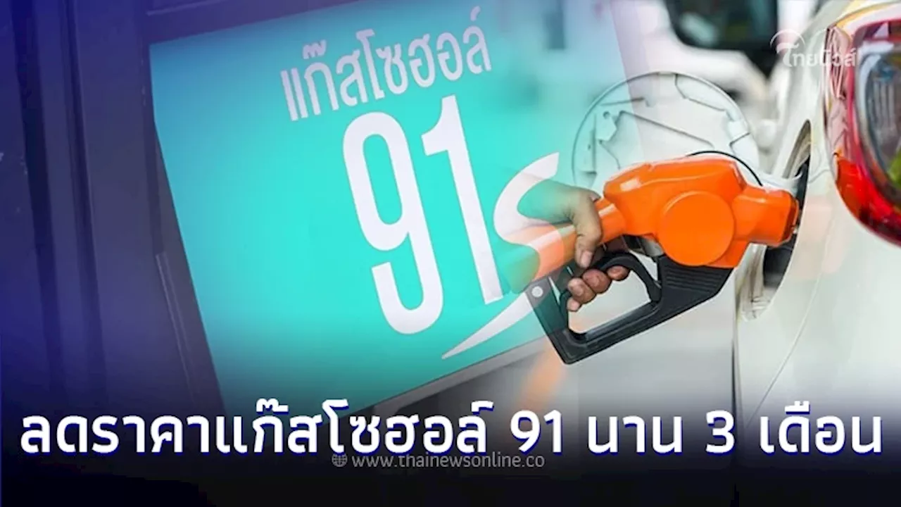 ข่าวดี! ครม. เห็นชอบให้ลดราคาแก๊สโซฮอล์ 91 นาน 3 เดือน