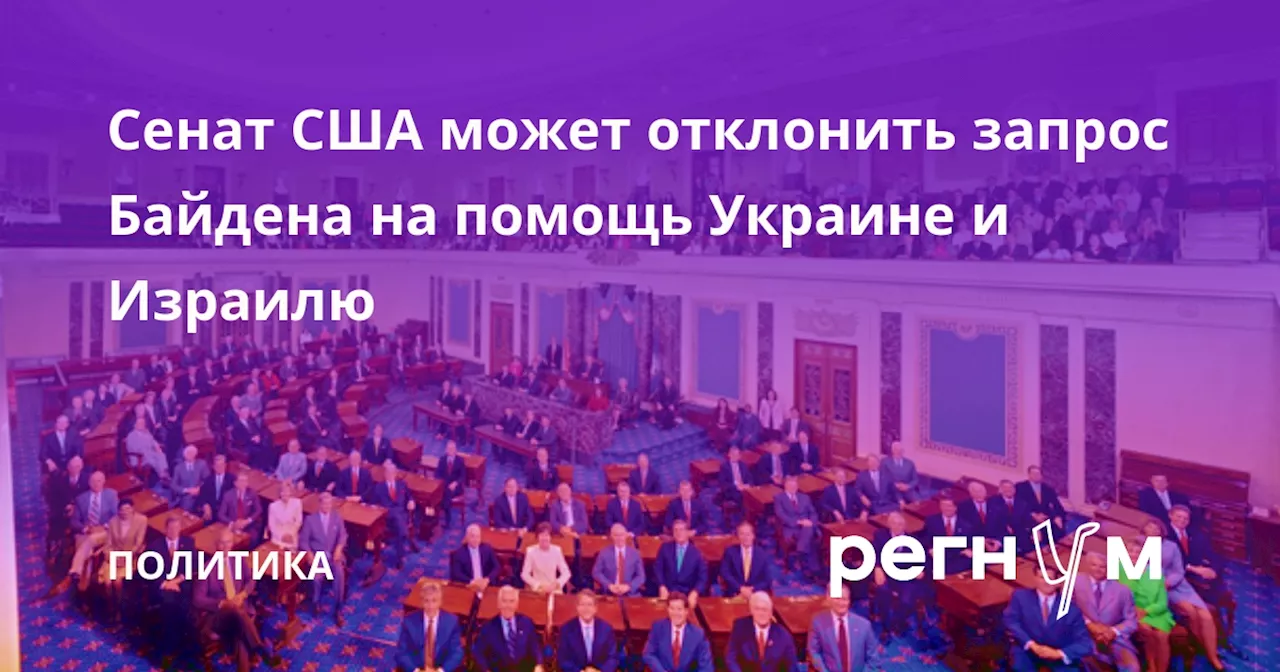 Сенат США может отклонить запрос Байдена на помощь Украине и Израилю