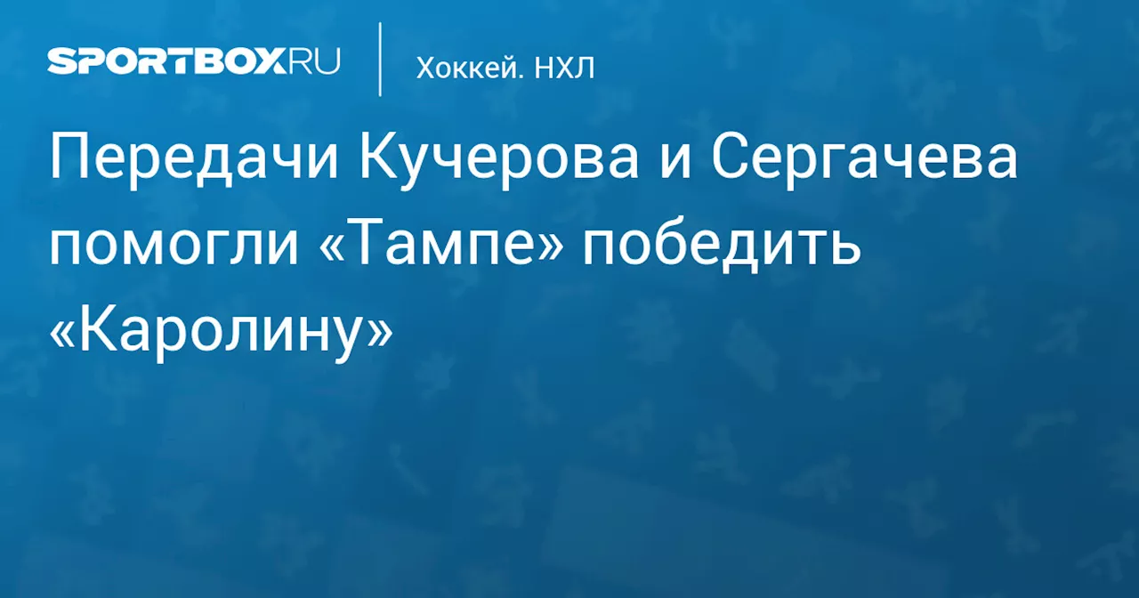 Передачи Кучерова и Сергачева помогли «Тампе» победить «Каролину»