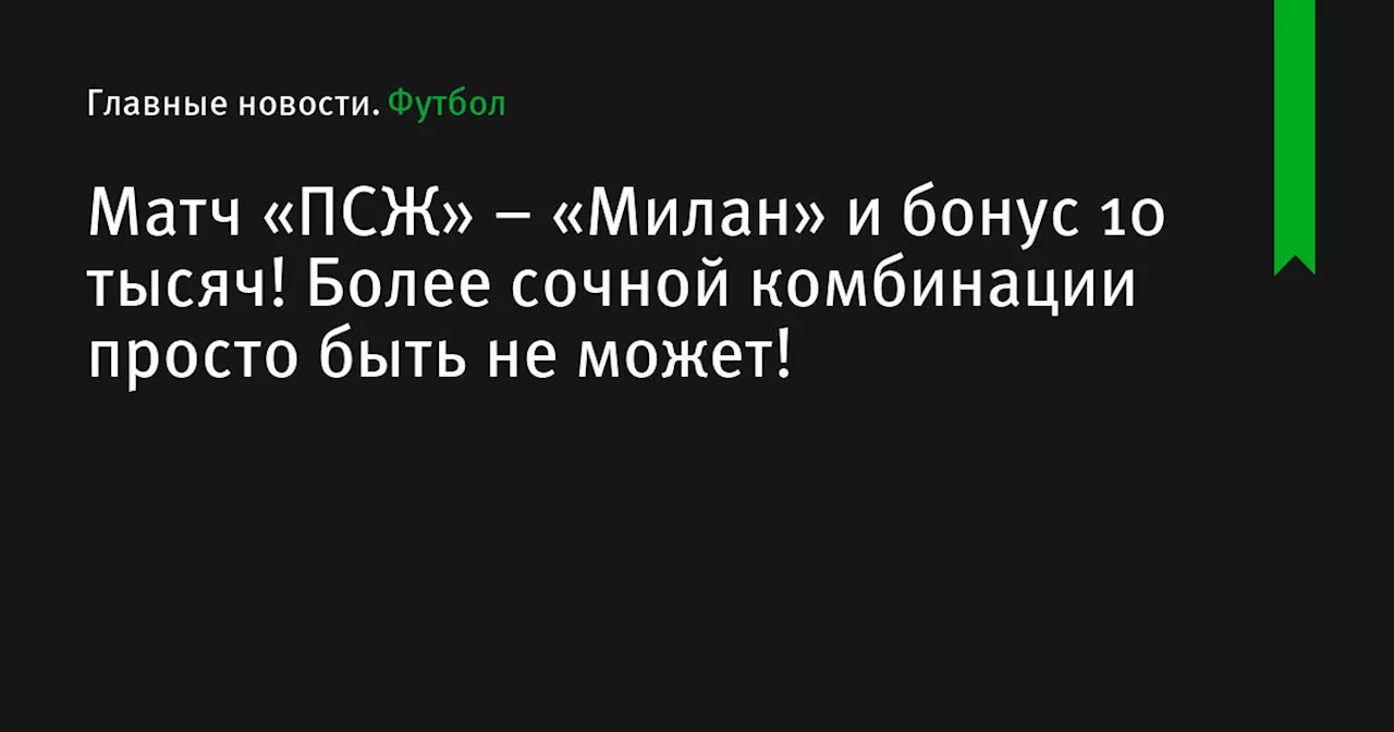 – «Милан» и бонус 10 тысяч! Более сочной комбинации просто быть не может!