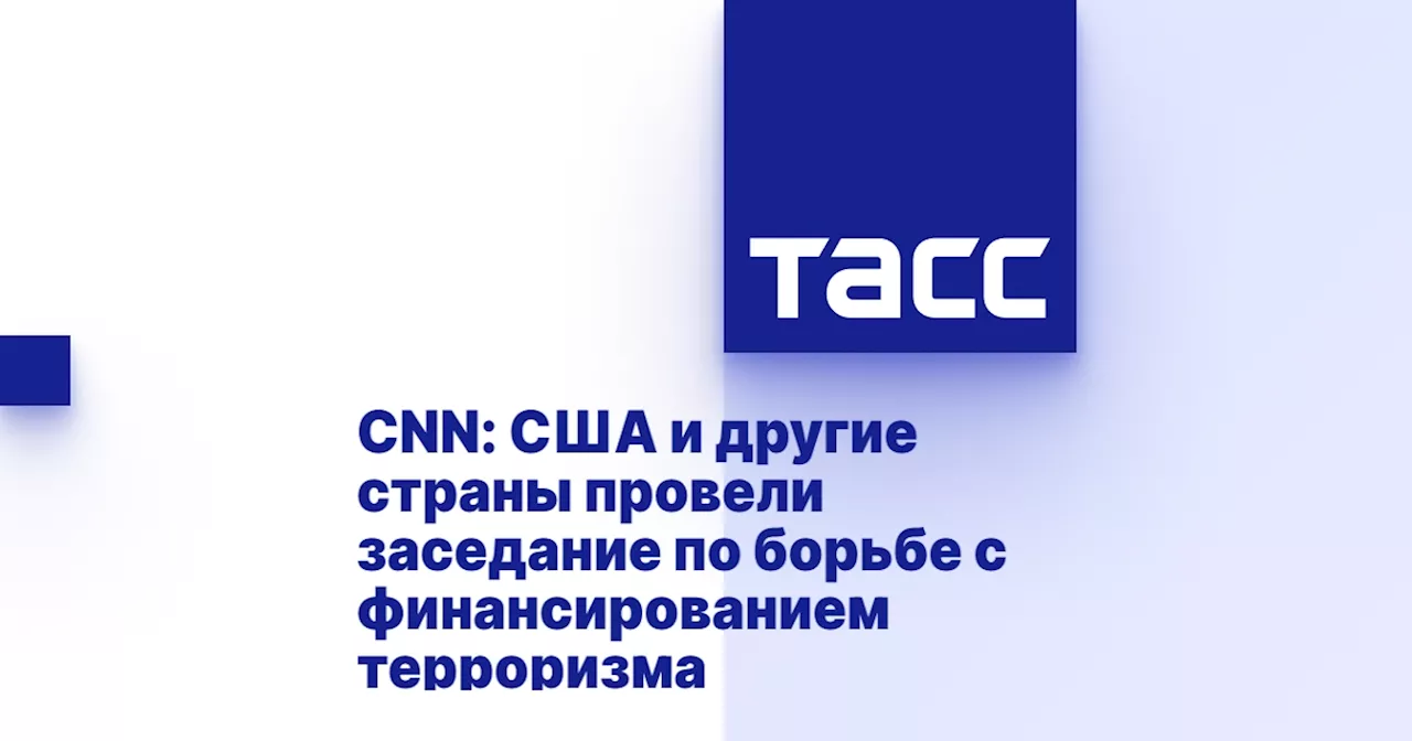 CNN: США и другие страны провели заседание по борьбе с финансированием терроризма