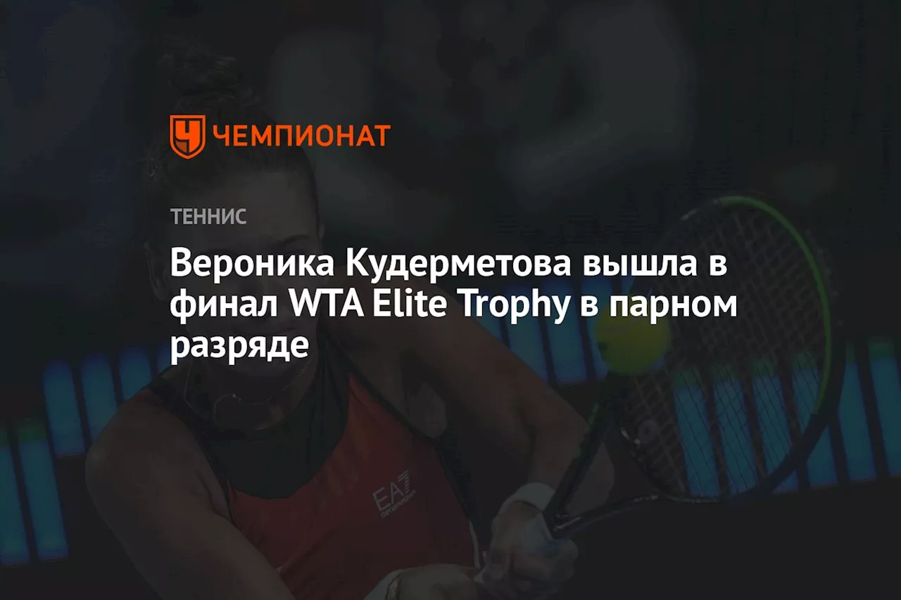 Вероника Кудерметова вышла в финал WTA Elite Trophy в парном разряде