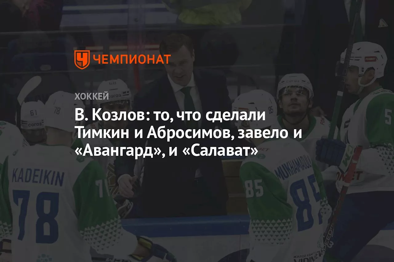 В. Козлов: то, что сделали Тимкин и Абросимов, завело и «Авангард», и «Салават»