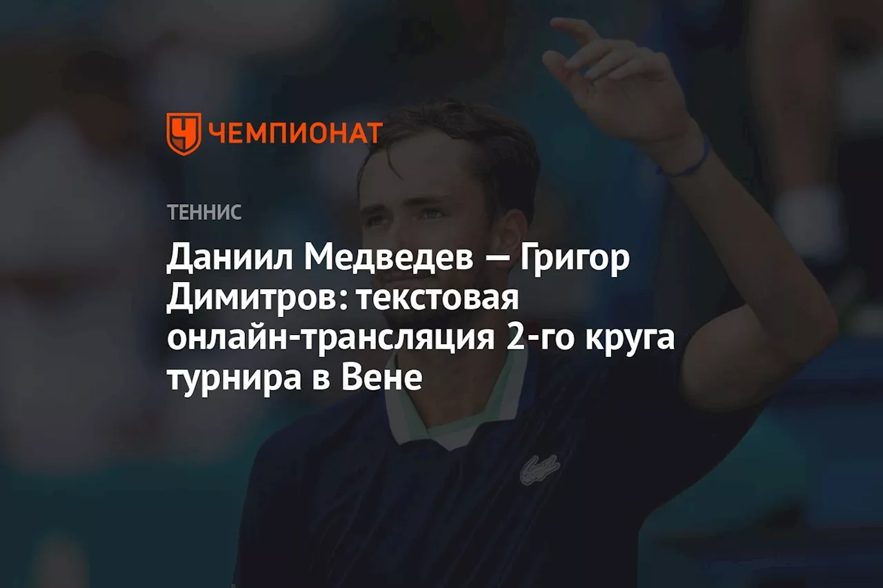 Даниил Медведев — Григор Димитров: текстовая онлайн-трансляция 2-го круга турнира в Вене