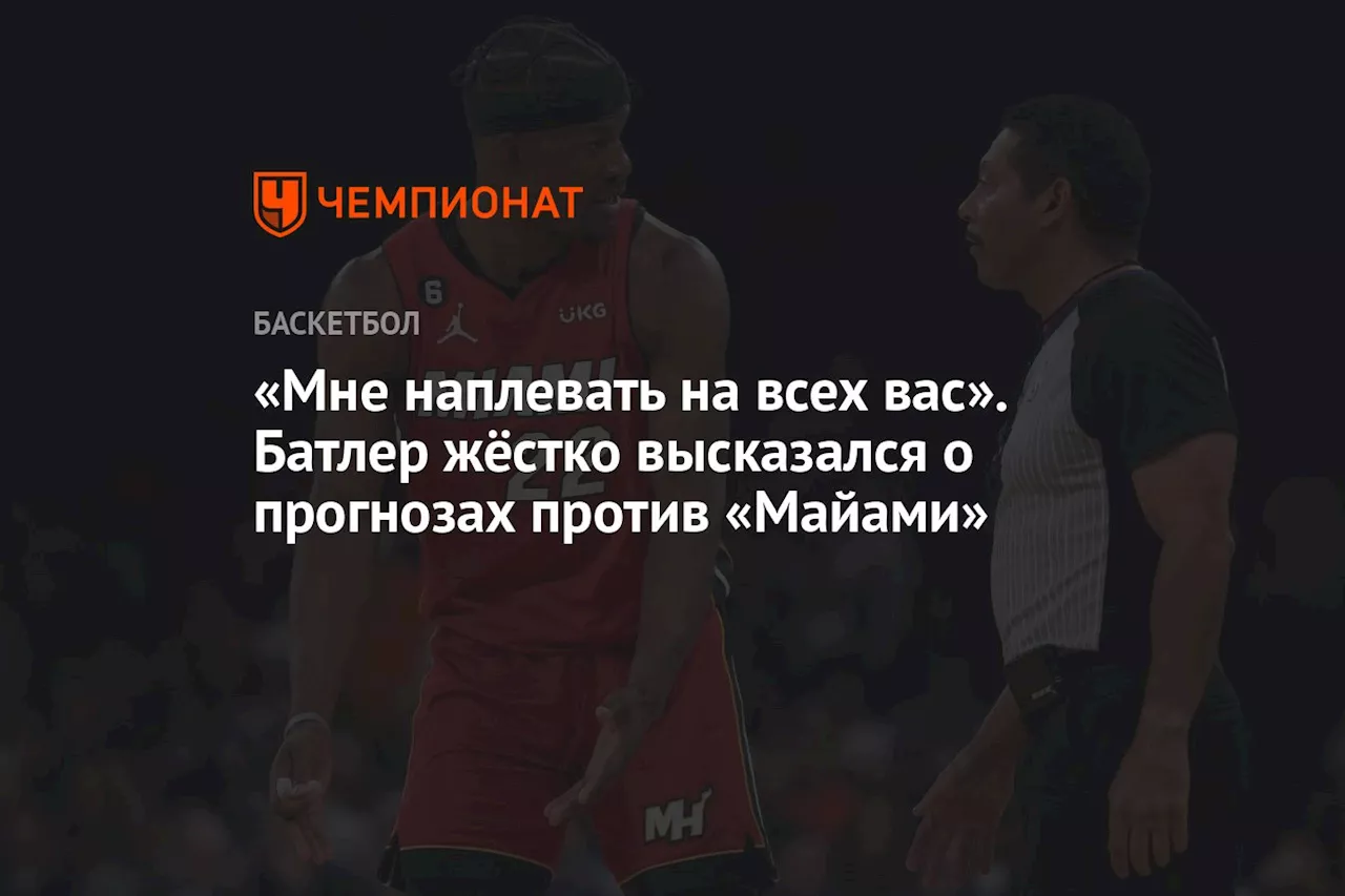 «Мне наплевать на всех вас». Батлер жёстко высказался о прогнозах против «Майами»