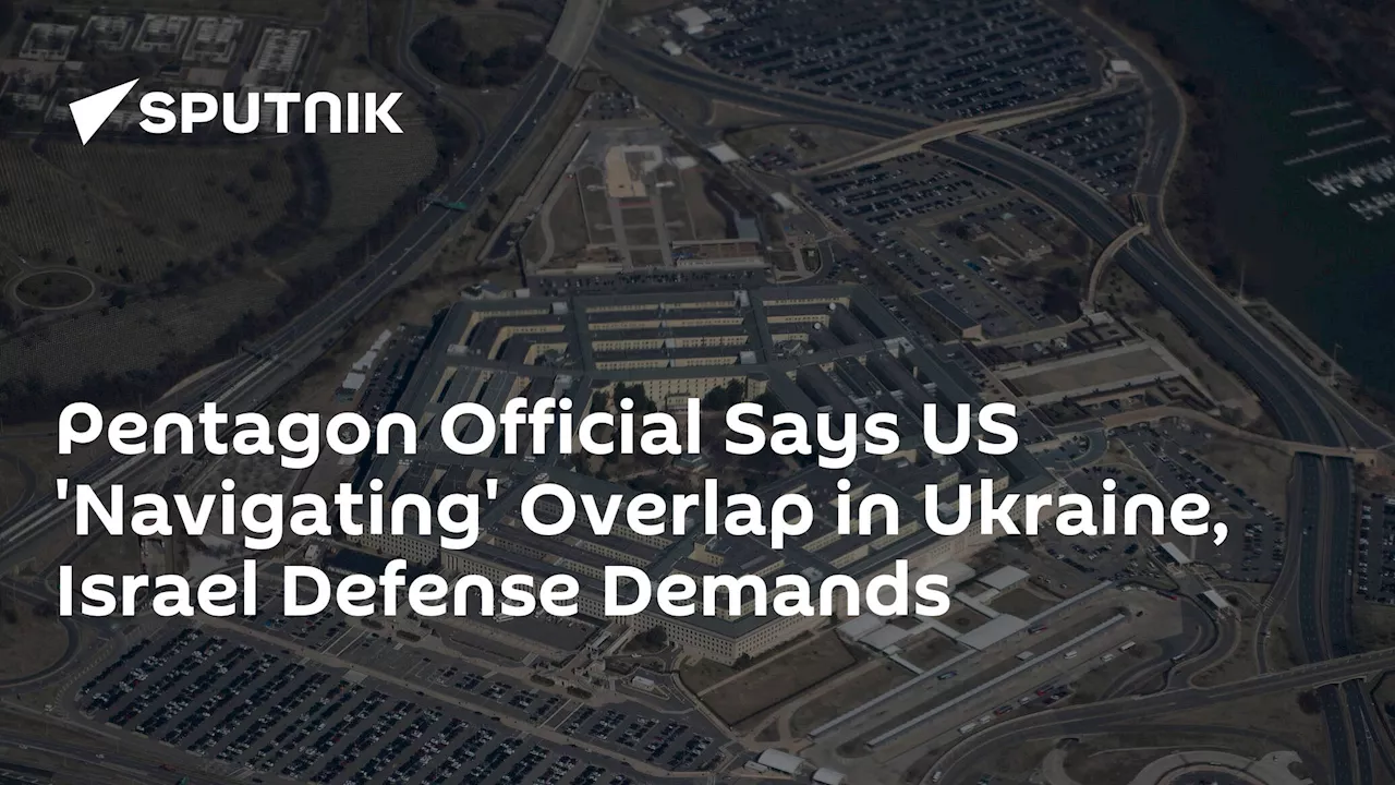 Pentagon Official Says US 'Navigating' Overlap in Ukraine, Israel Defense Demands