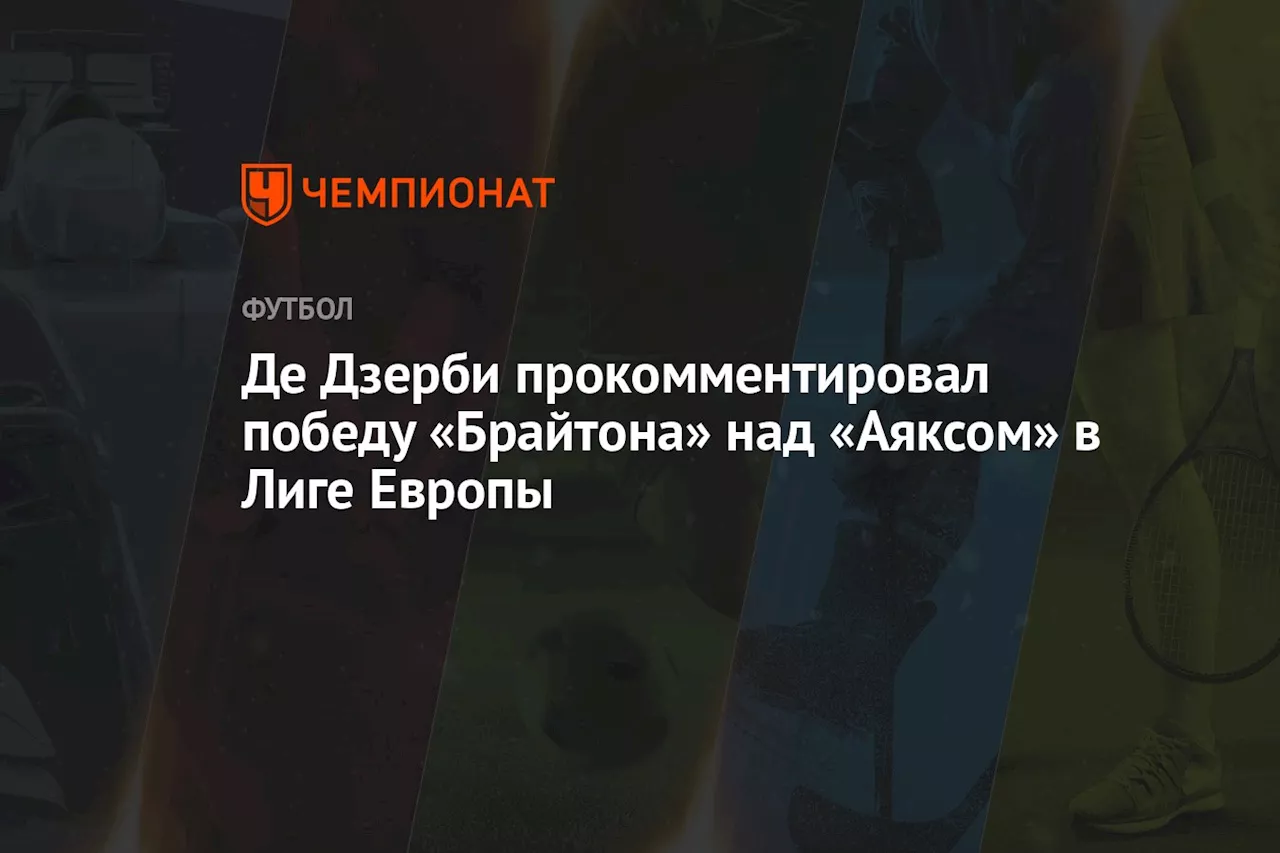 Де Дзерби прокомментировал победу «Брайтона» над «Аяксом» в Лиге Европы