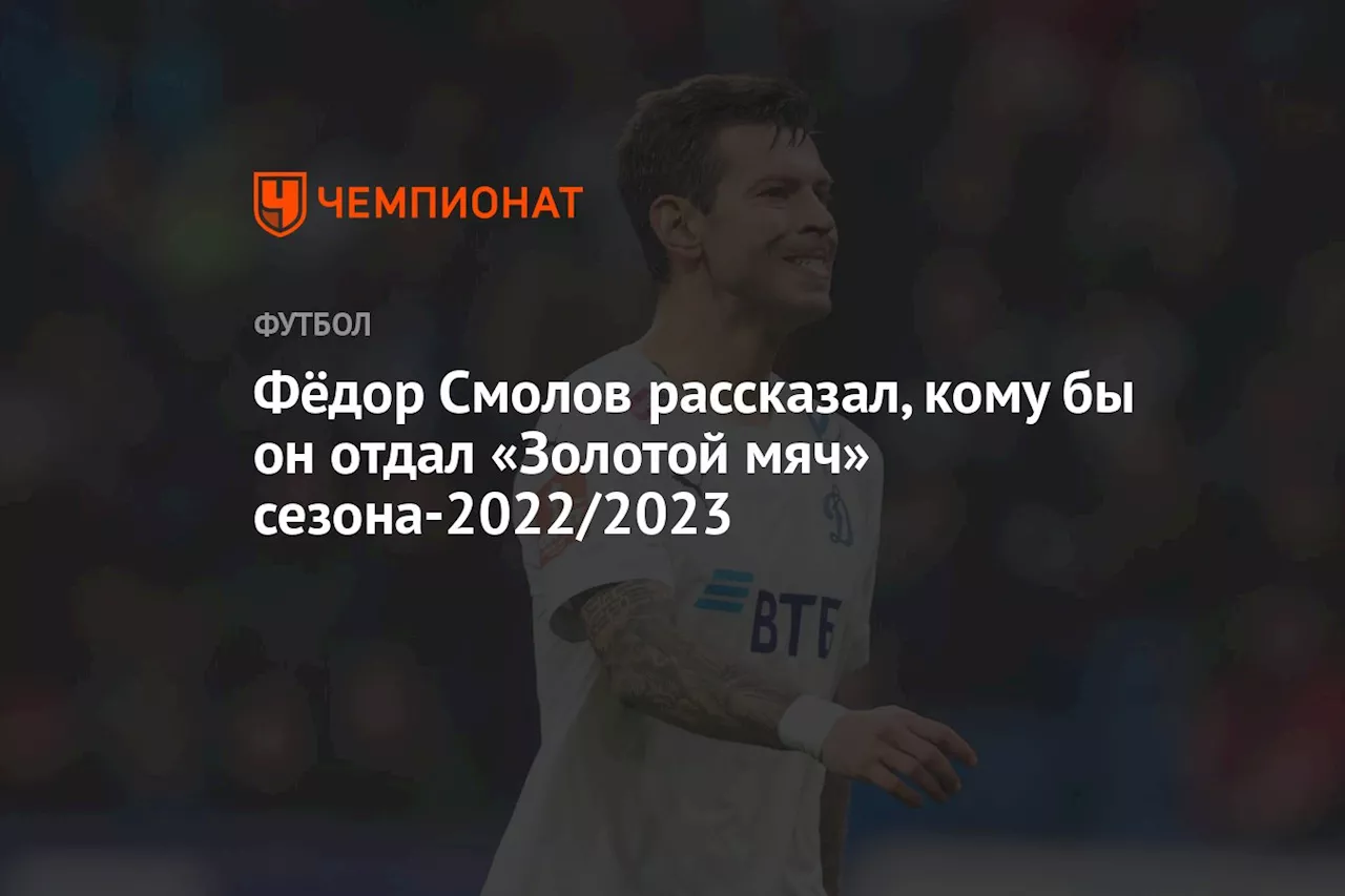 Фёдор Смолов рассказал, кому бы он отдал «Золотой мяч» сезона-2022/2023