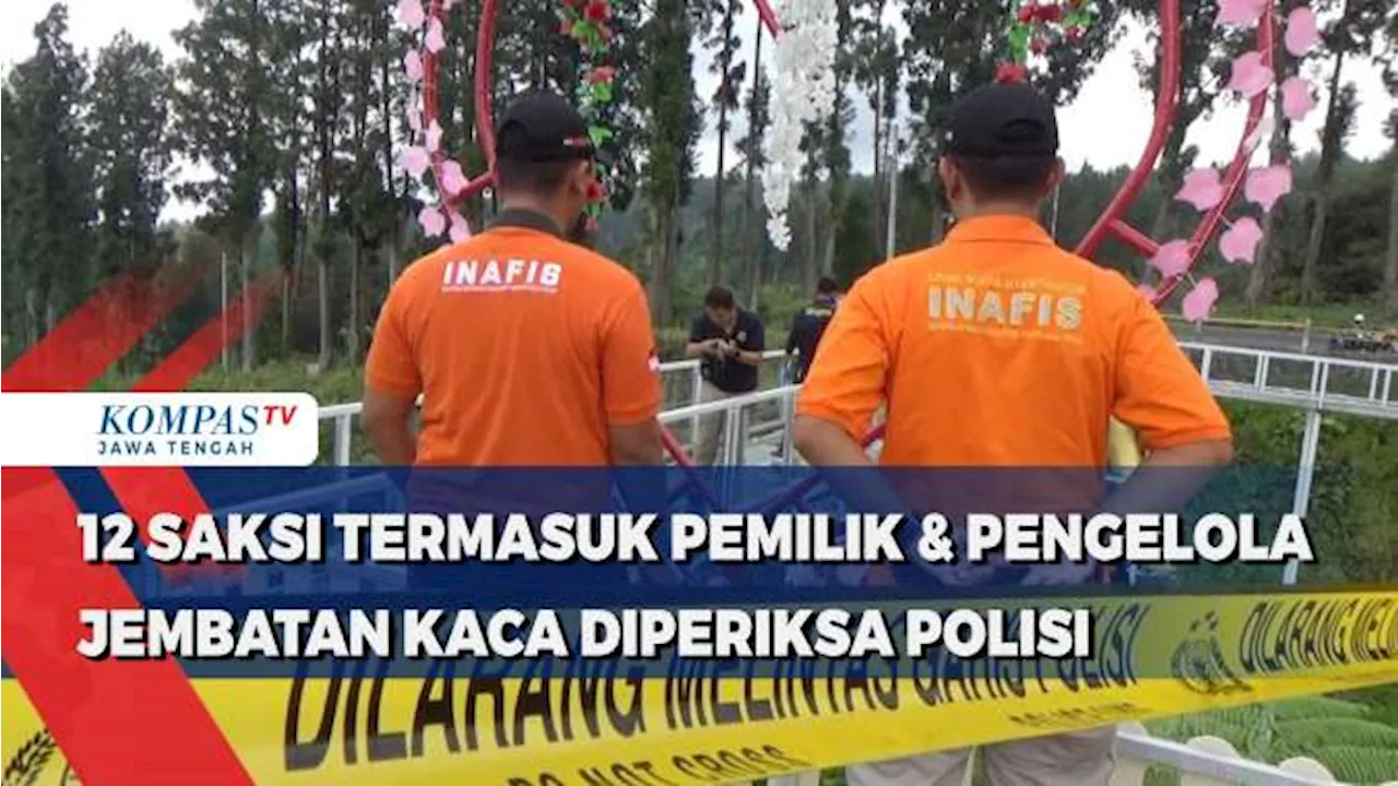 12 Saksi Termasuk Pemilik & Pengelola Jembatan Kaca Diperiksa Polisi