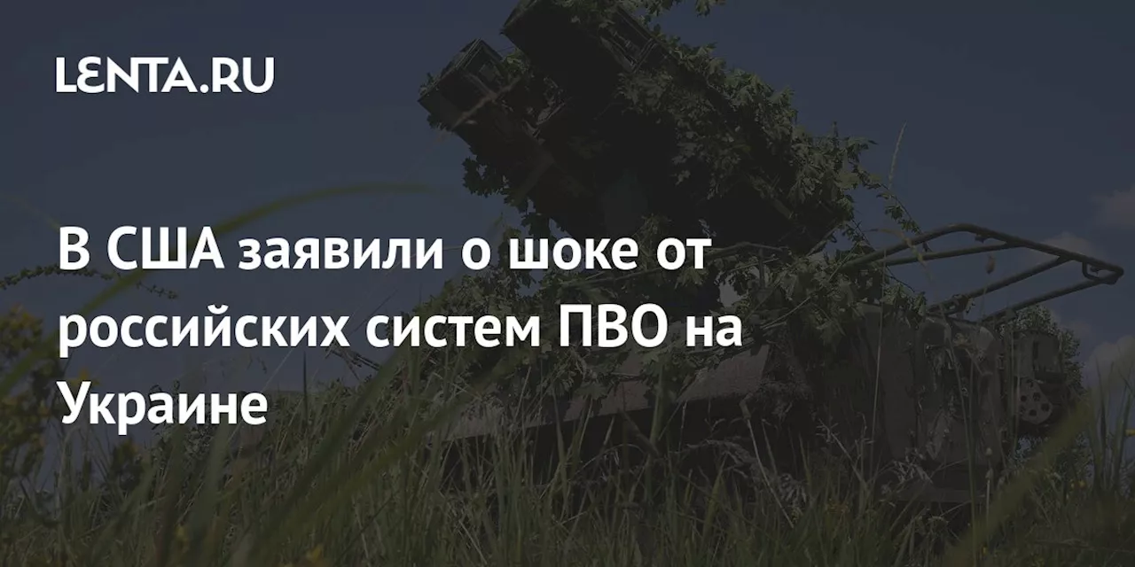 В США заявили о шоке от российских систем ПВО на Украине