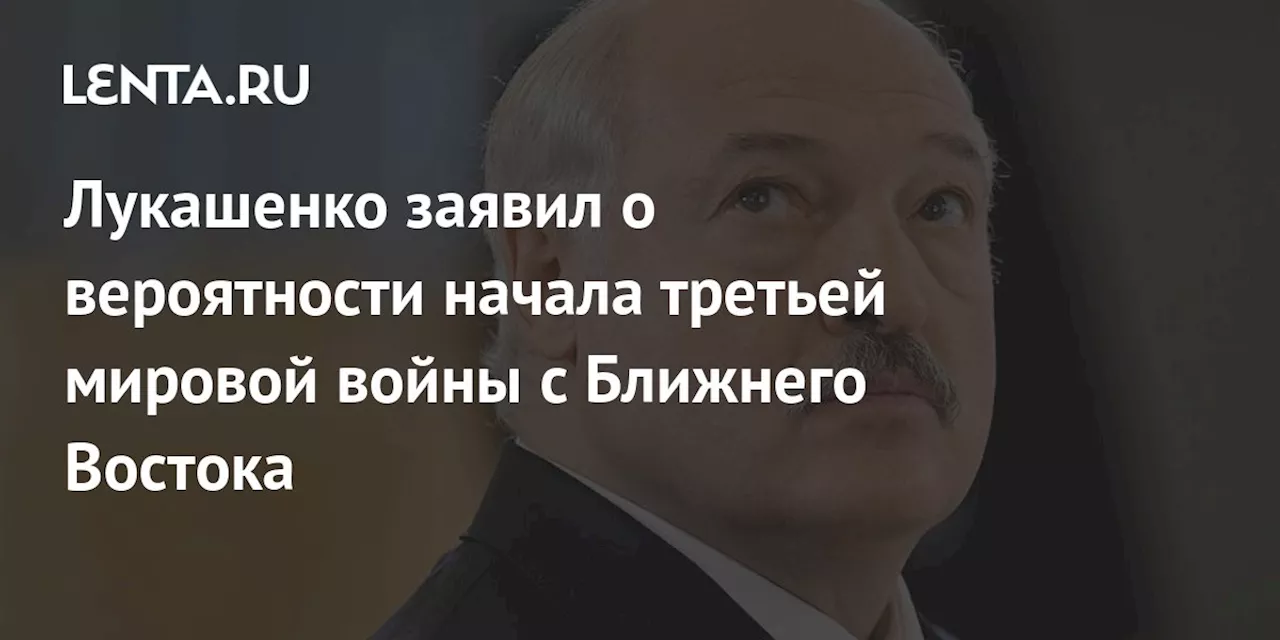 Лукашенко заявил о вероятности начала третьей мировой войны с Ближнего Востока