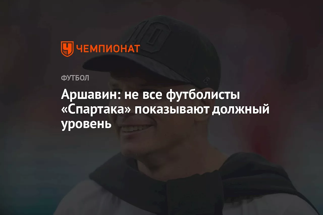 Аршавин: не все футболисты «Спартака» показывают должный уровень