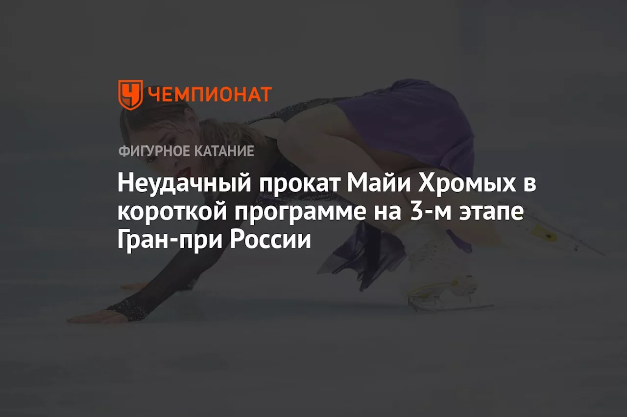 Неудачный прокат Майи Хромых в короткой программе на 3-м этапе Гран-при России