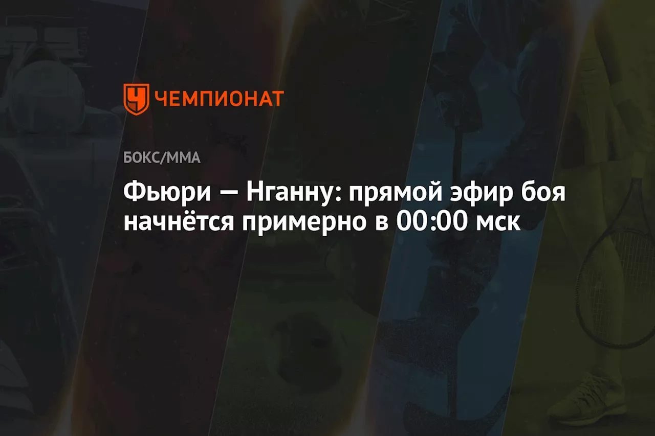 Фьюри — Нганну: прямой эфир боя начнётся примерно в 00:00 мск