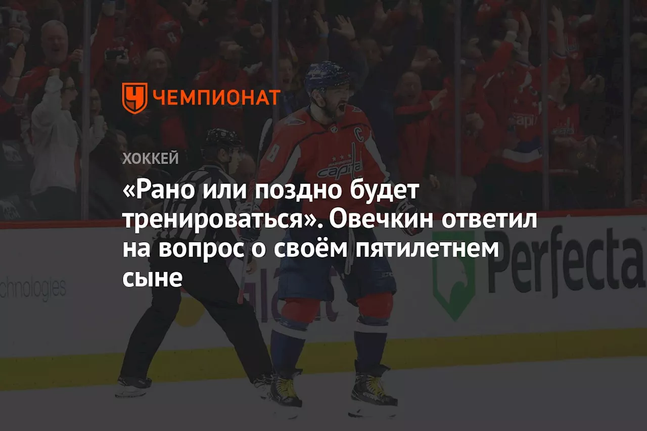 «Рано или поздно будет тренироваться». Овечкин ответил на вопрос о своём пятилетнем сыне