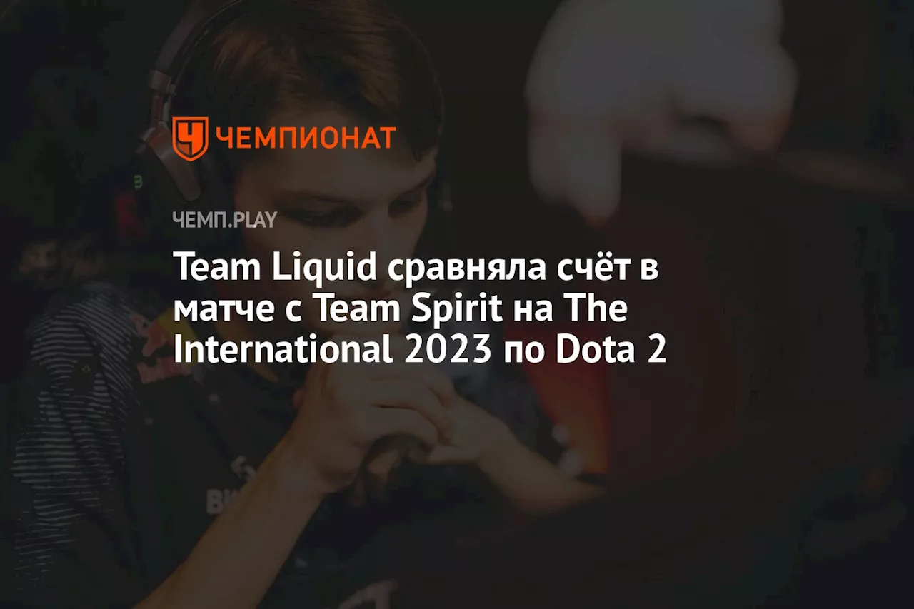 Team Liquid сравняла счёт в матче с Team Spirit на The International 2023 по Dota 2