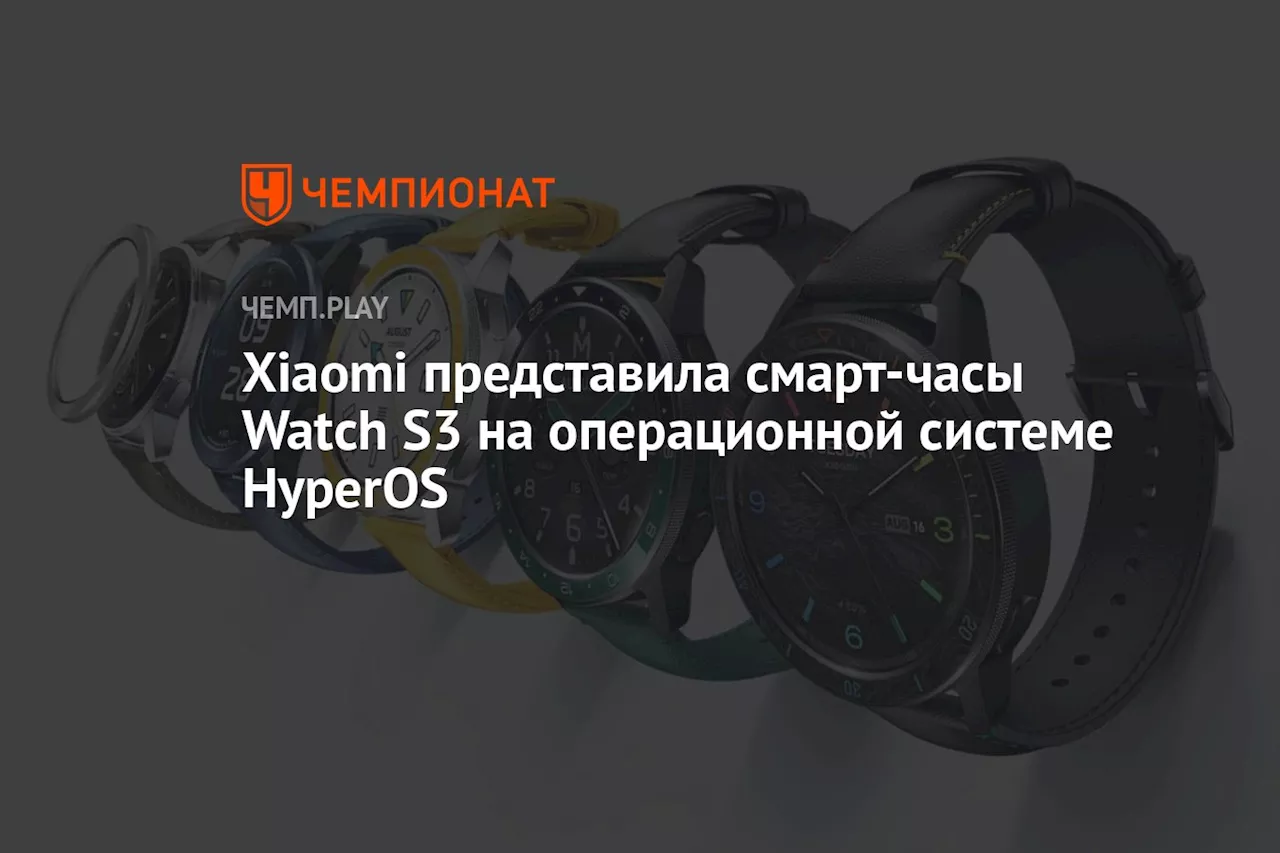 Xiaomi представила смарт-часы Watch S3 на операционной системе HyperOS