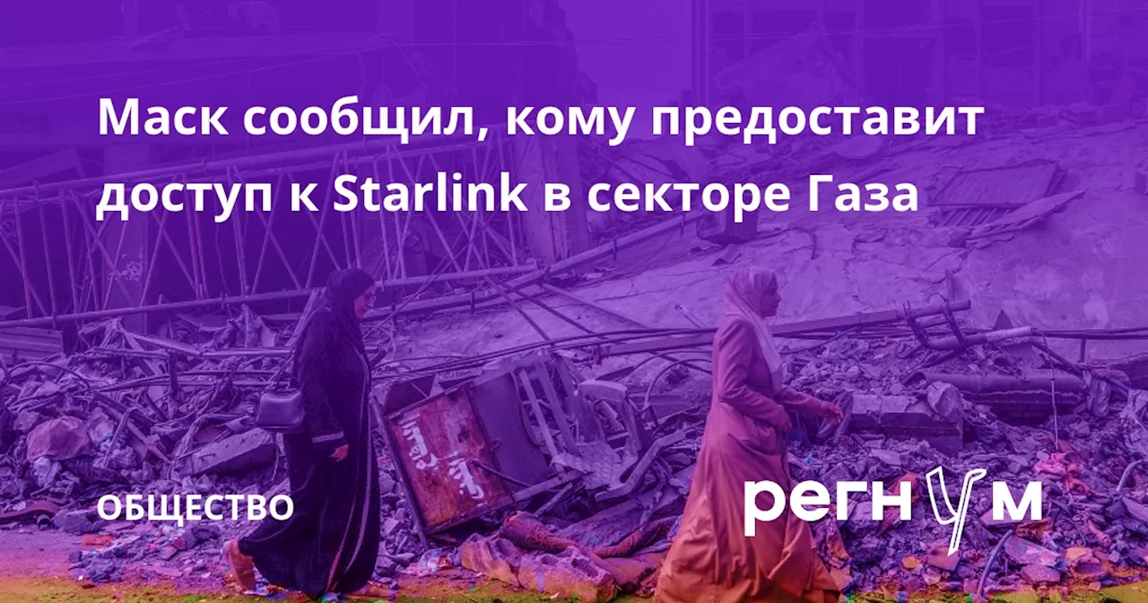 Маск сообщил, кому предоставит доступ к Starlink в секторе Газа