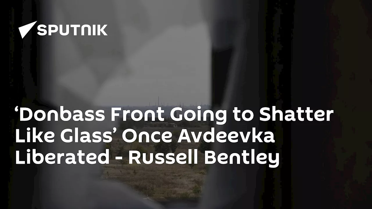 ‘Donbass Front Going to Shatter Like Glass’ Once Avdeevka Liberated