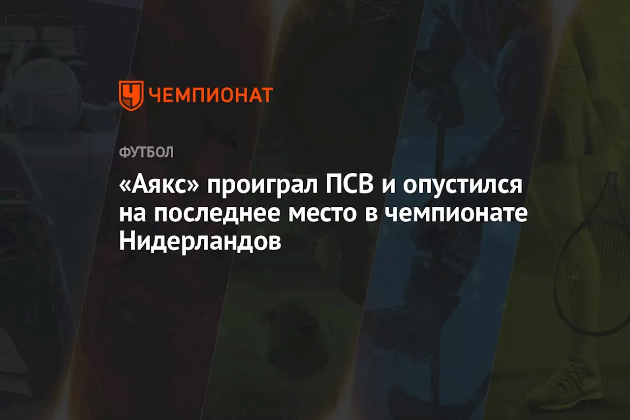 «Аякс» проиграл ПСВ и опустился на последнее место в чемпионате Нидерландов