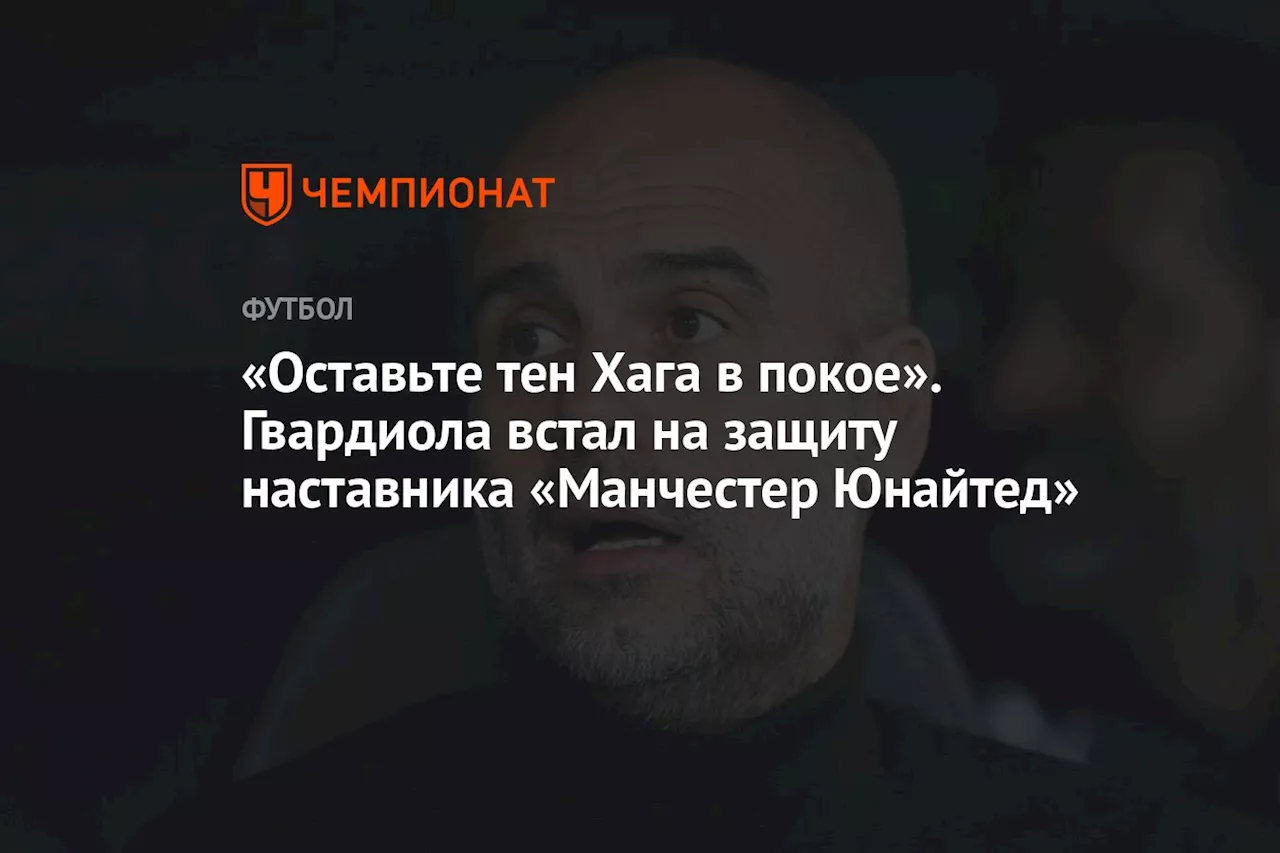 «Оставьте тен Хага в покое». Гвардиола встал на защиту наставника «Манчестер Юнайтед»