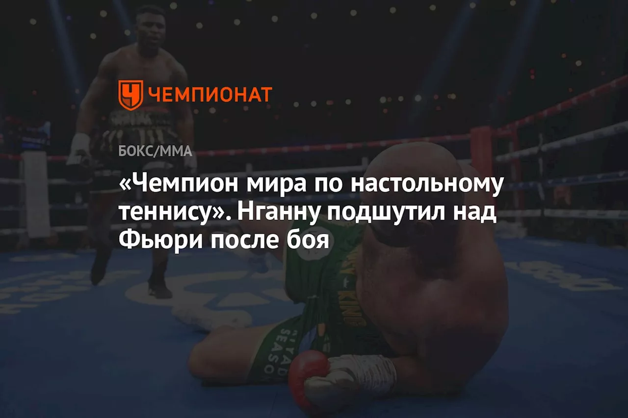 «Чемпион мира по настольному теннису». Нганну подшутил над Фьюри после боя