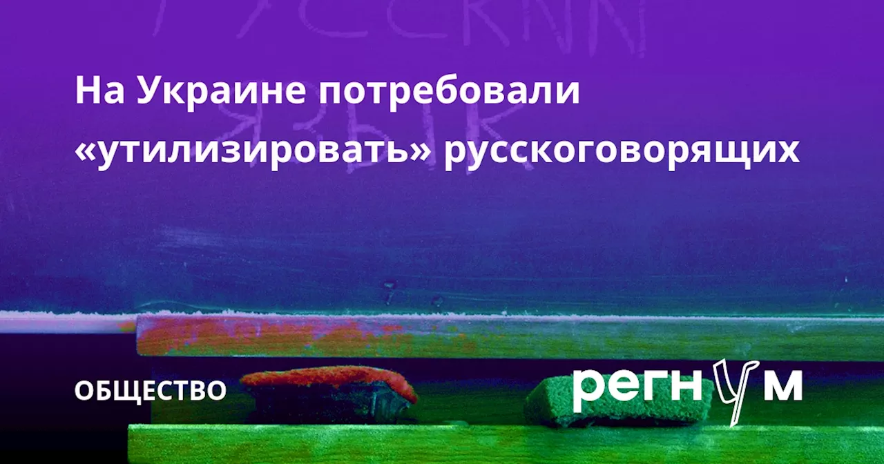 На Украине потребовали «утилизировать» русскоговорящих