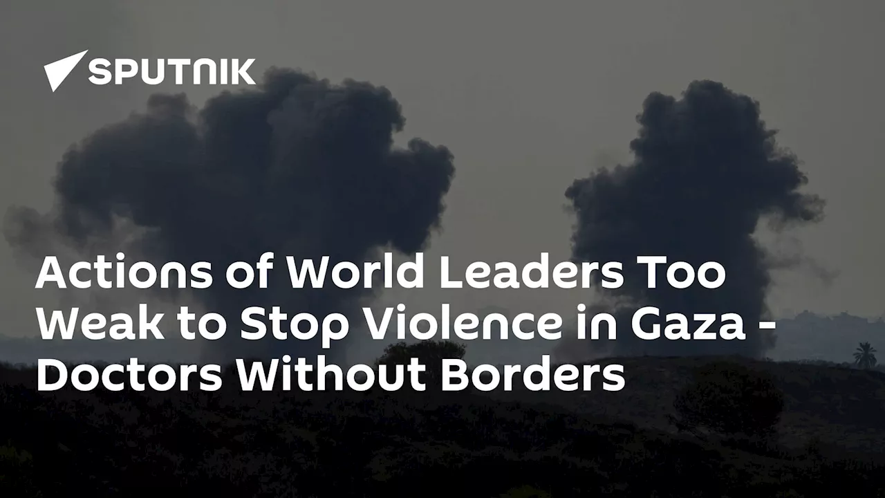 Actions of World Leaders Too Weak to Stop Violence in Gaza – Doctors Without Borders