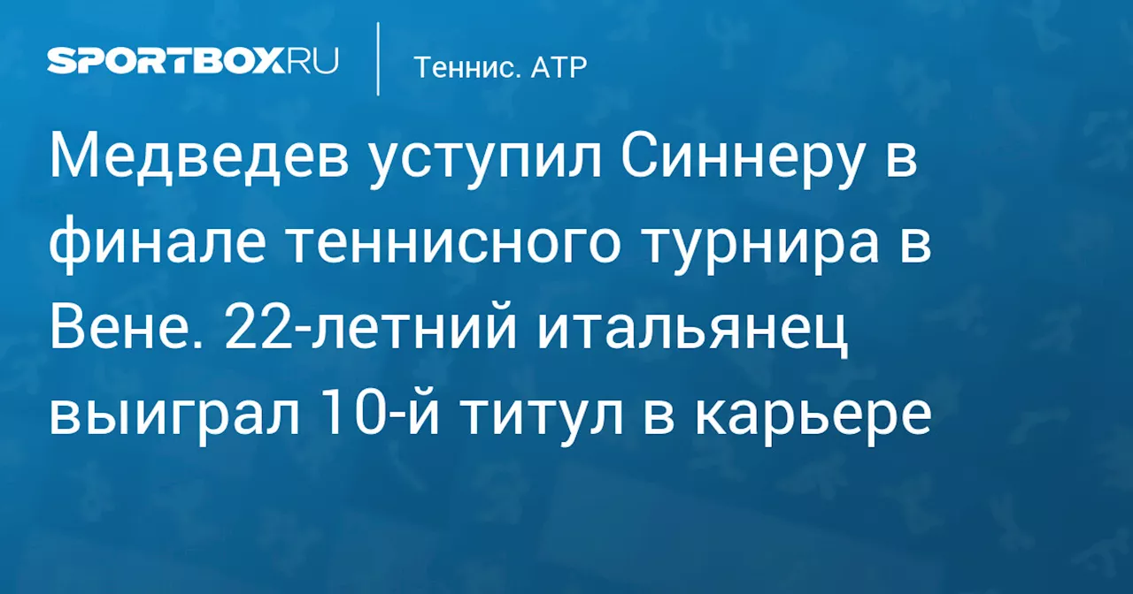 Медведев уступил Синнеру в финале теннисного турнира в Вене. 22‑летний итальянец выиграл 10‑й титул в карьере