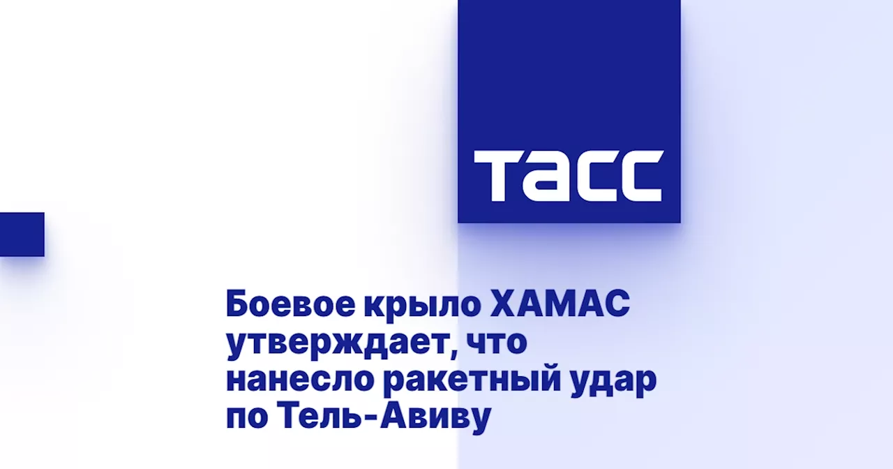 Боевое крыло ХАМАС утверждает, что нанесло ракетный удар по Тель-Авиву