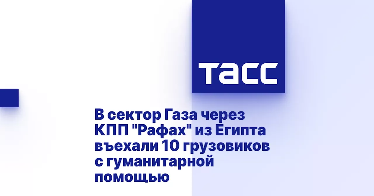 В сектор Газа через КПП 'Рафах' из Египта въехали 10 грузовиков с гуманитарной помощью