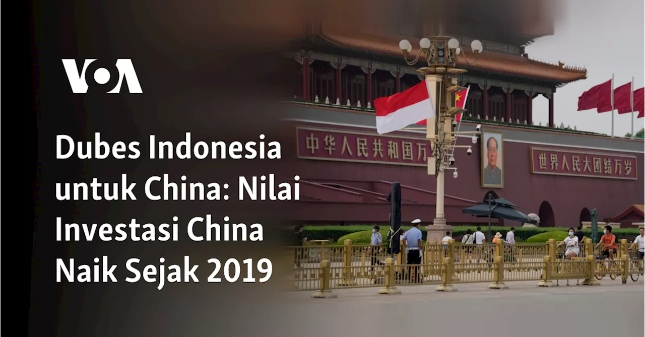 Dubes Indonesia untuk China: Nilai Investasi China Naik Sejak 2019