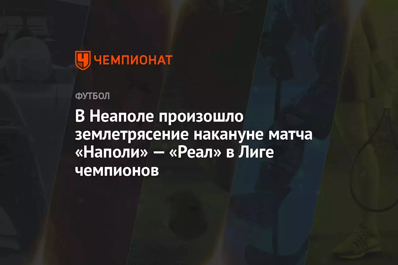 В Неаполе произошло землетрясение накануне матча «Наполи» — «Реал» в Лиге чемпионов