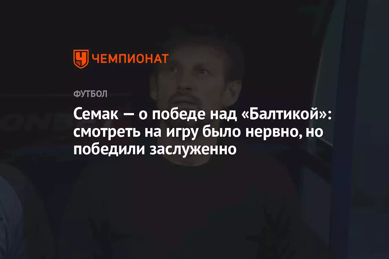 Семак — о победе над «Балтикой»: смотреть на игру было нервно, но победили заслуженно