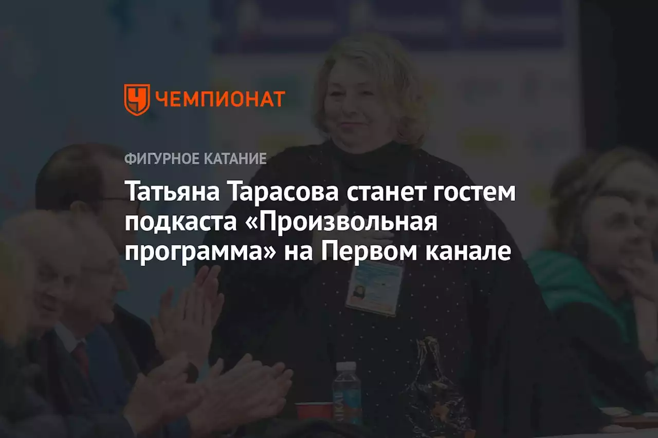 Татьяна Тарасова станет гостем подкаста «Произвольная программа» на Первом канале