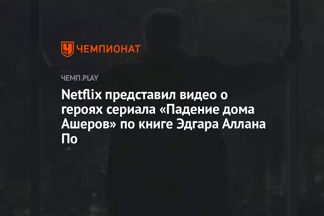 Netflix представил видео о героях сериала «Падение дома Ашеров» по книге Эдгара Аллана По