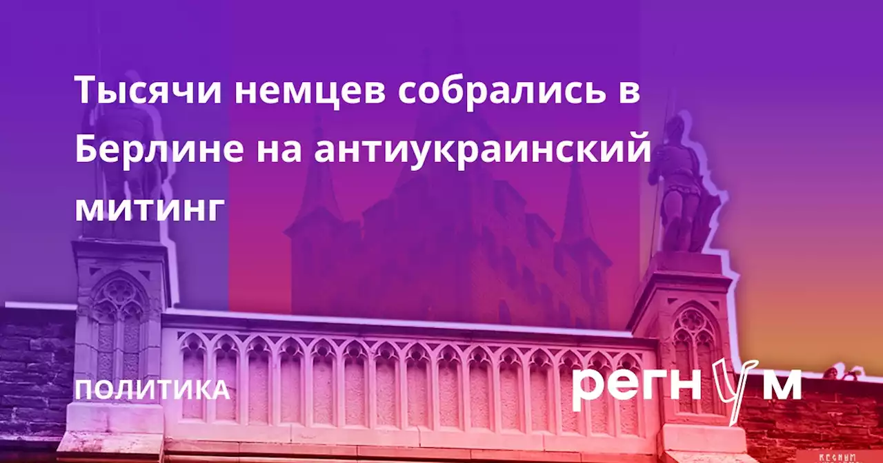 Тысячи немцев собрались в Берлине на антиукраинский митинг