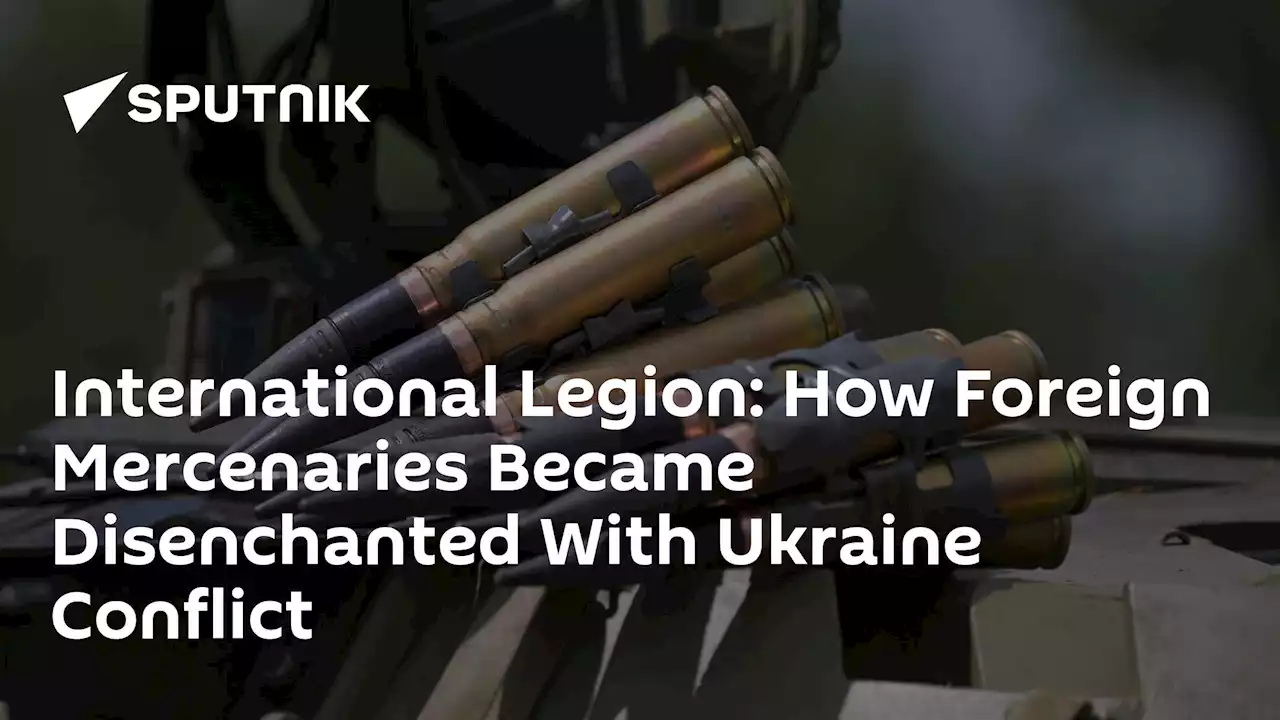 International Legion: How Foreign Mercenaries Became Disenchanted With Ukraine Conflict