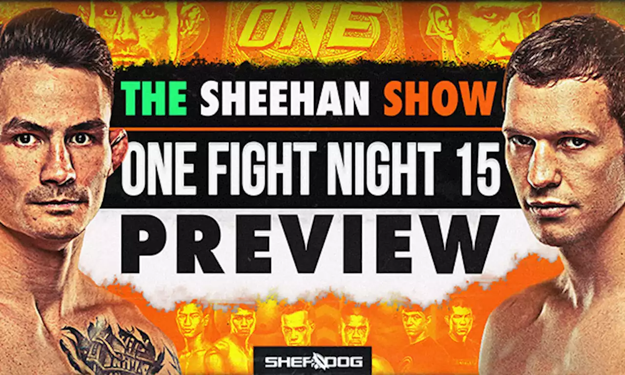 The Sheehan Show: ONE Fight Night 15 Preview