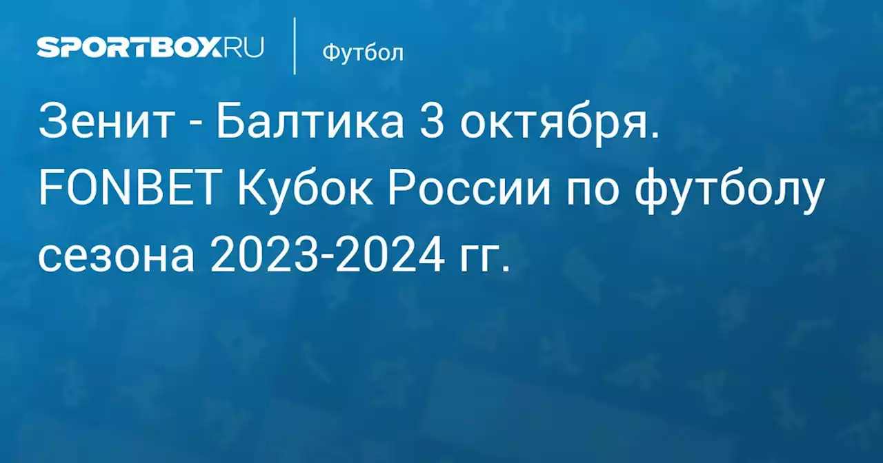 - Балтика 3 октября. FONBET Кубок России по футболу сезона 2023-2024 гг.. Протокол матча