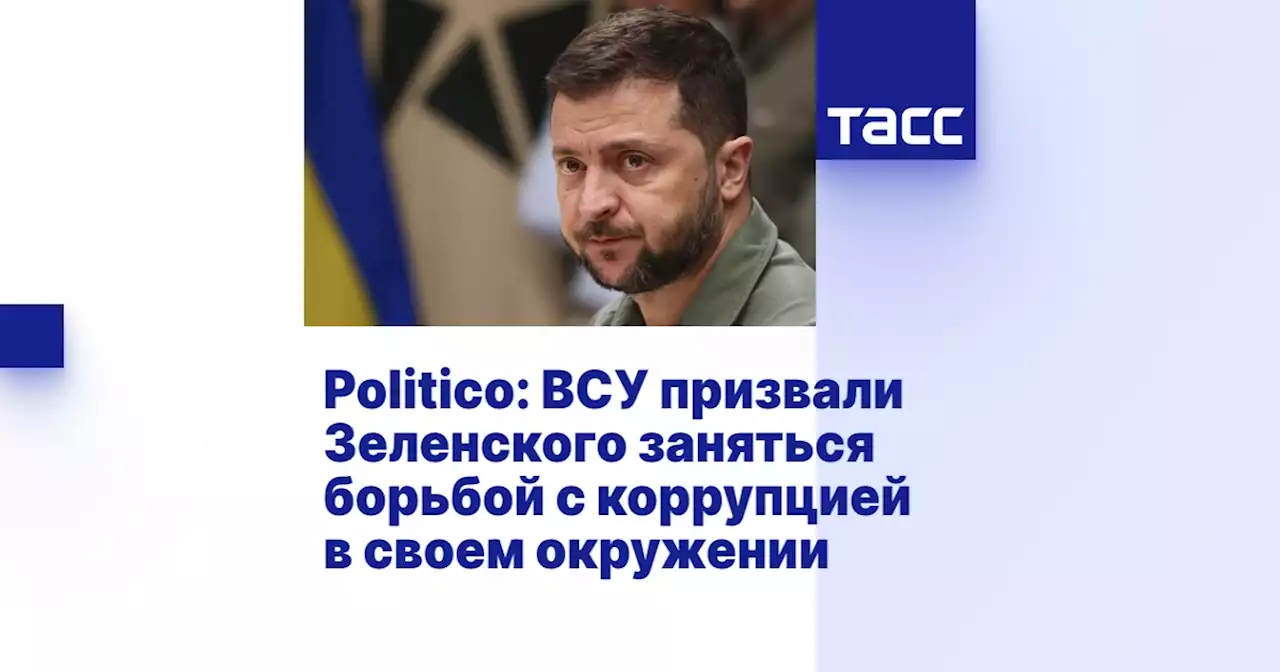 Politico: ВСУ призвали Зеленского заняться борьбой с коррупцией в своем окружении