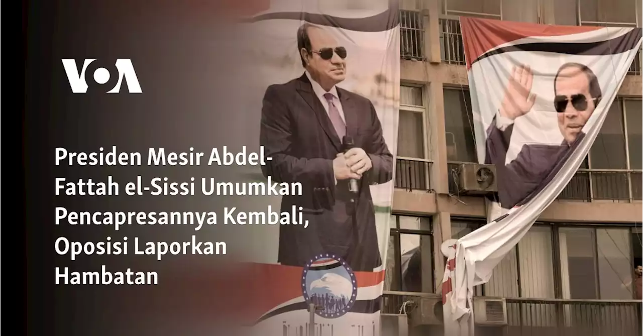 Presiden Mesir Abdel-Fattah el-Sissi Umumkan Pencapresannya Kembali, Oposisi Laporkan Hambatan