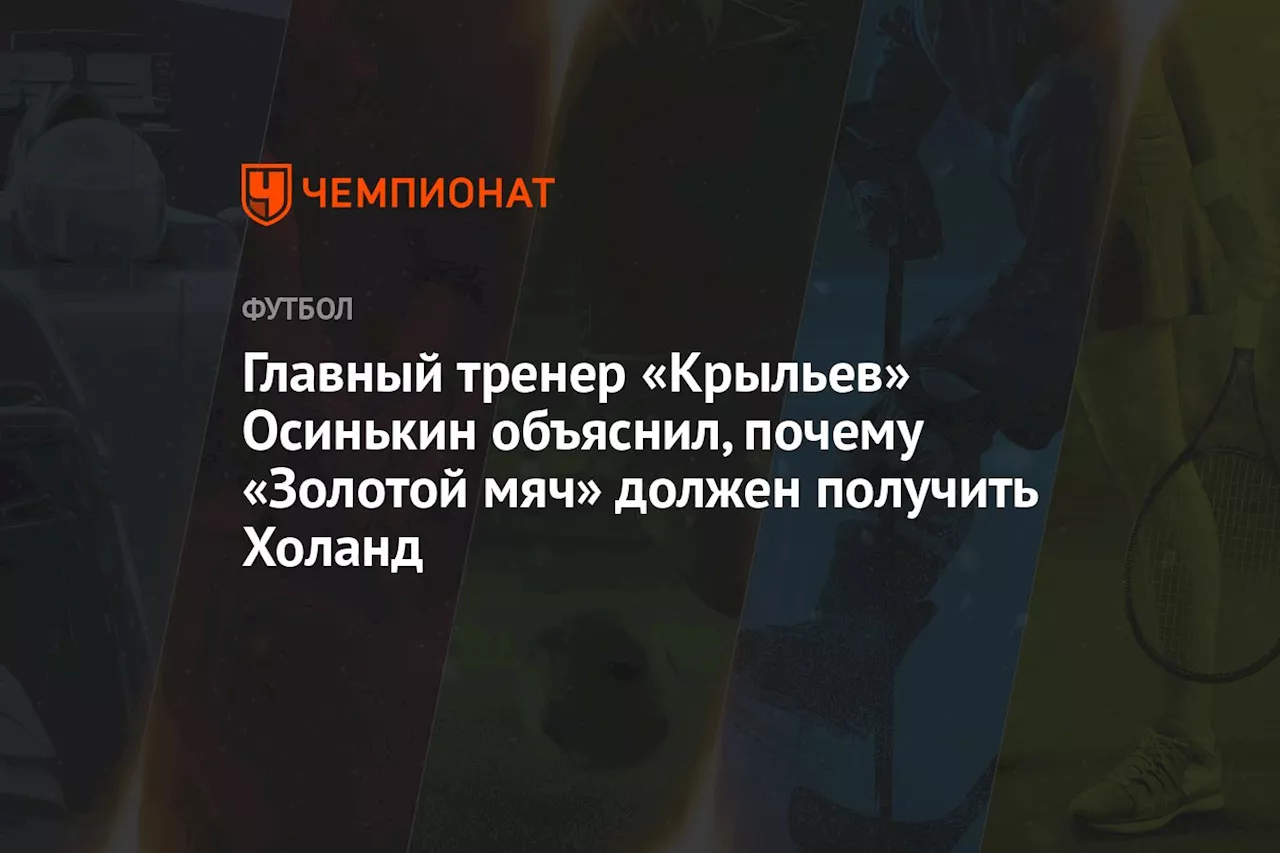 Главный тренер «Крыльев» Осинькин объяснил, почему «Золотой мяч» должен получить Холанд