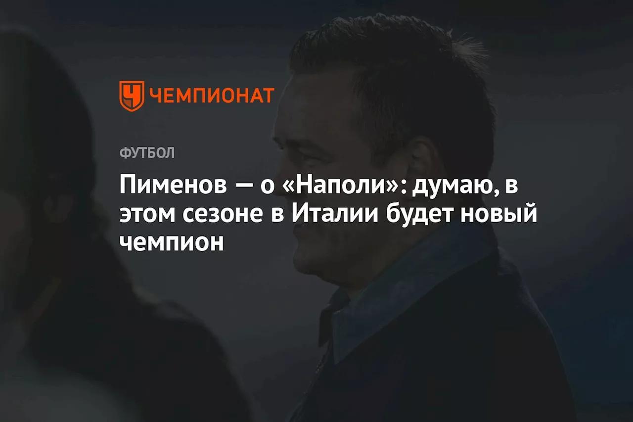 Пименов — о «Наполи»: думаю, в этом сезоне в Италии будет новый чемпион