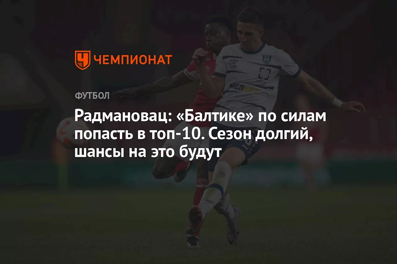 Радмановац: «Балтике» по силам попасть в топ-10. Сезон долгий, шансы на это будут