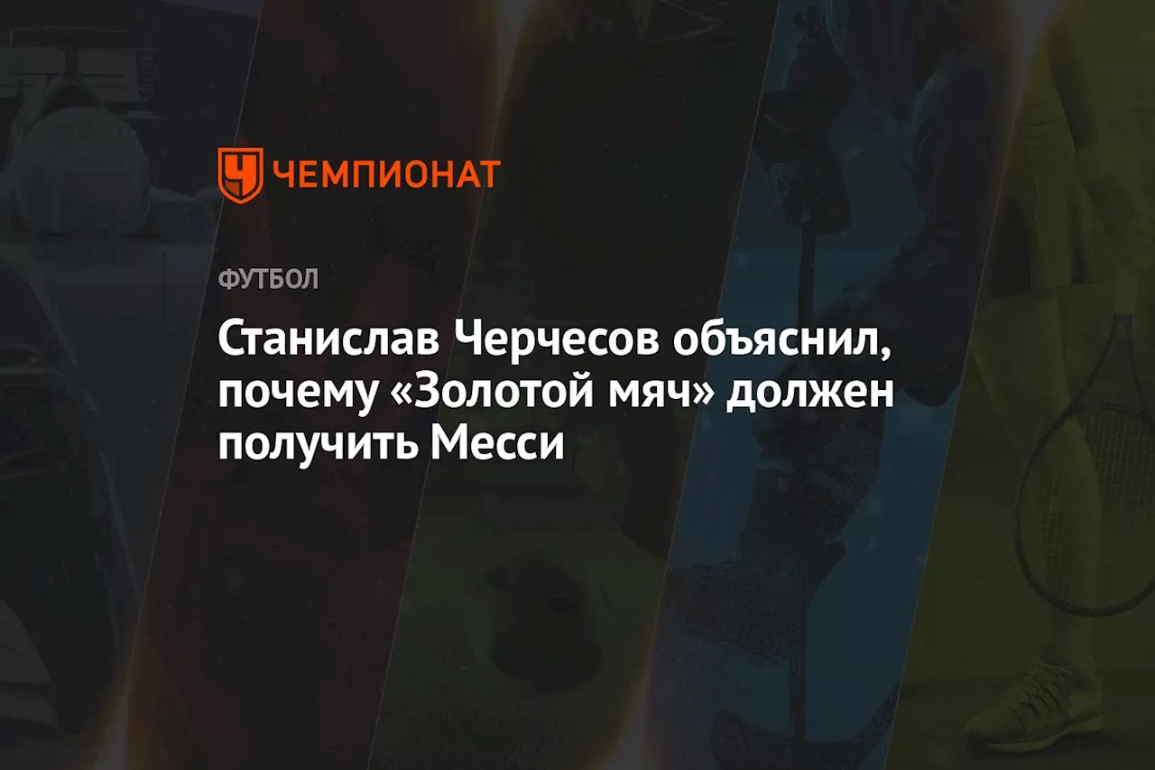 Станислав Черчесов объяснил, почему «Золотой мяч» должен получить Месси