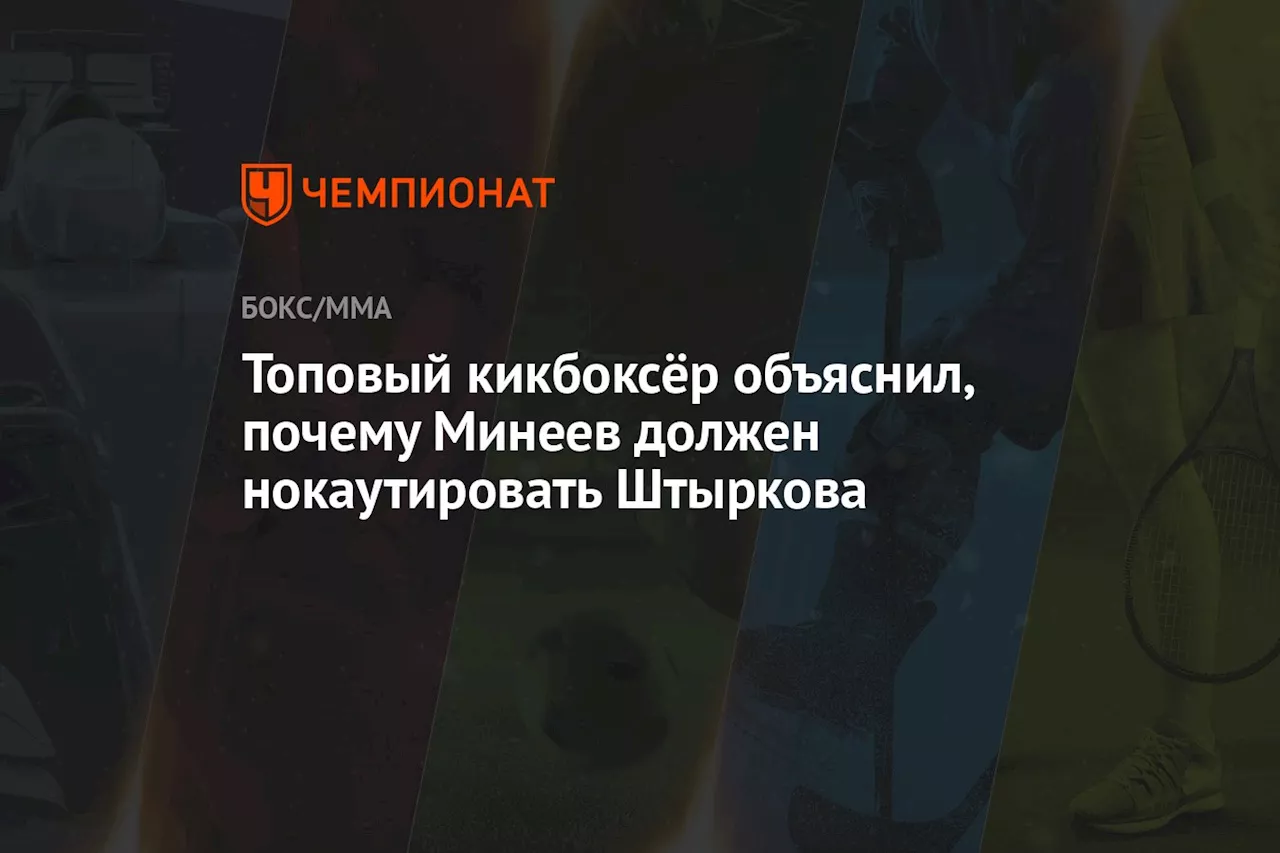 Топовый кикбоксёр объяснил, почему Минеев должен нокаутировать Штыркова