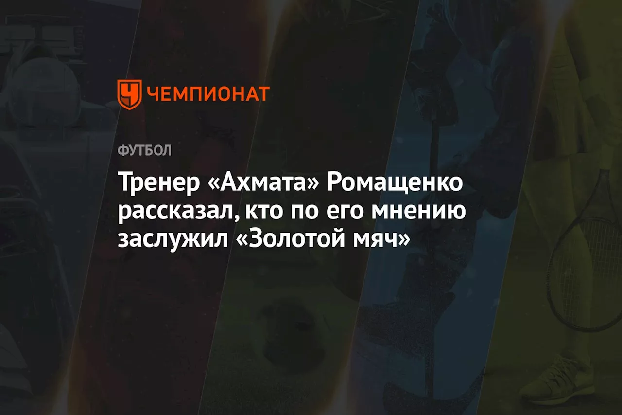 Тренер «Ахмата» Ромащенко рассказал, кто по его мнению заслужил «Золотой мяч»