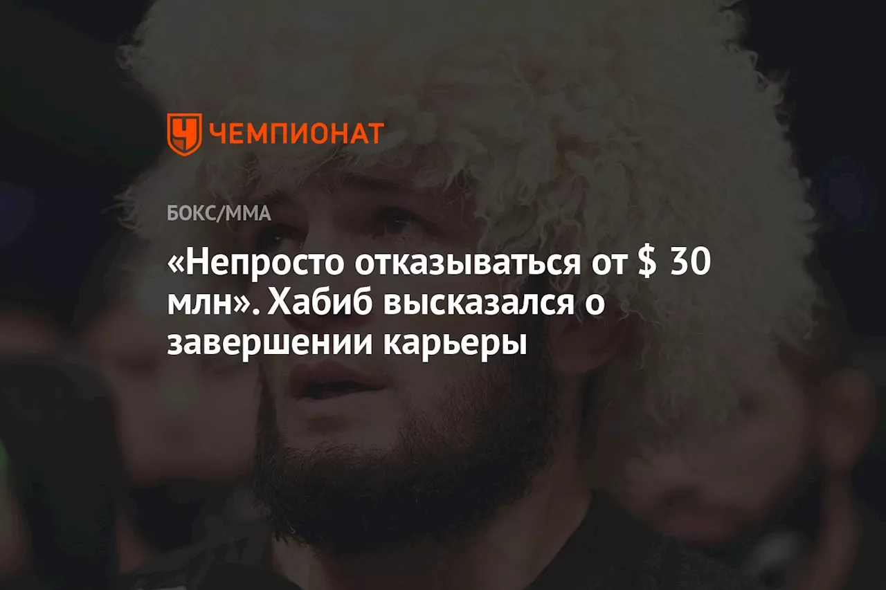 «Непросто отказываться от $ 30 млн». Хабиб высказался о завершении карьеры