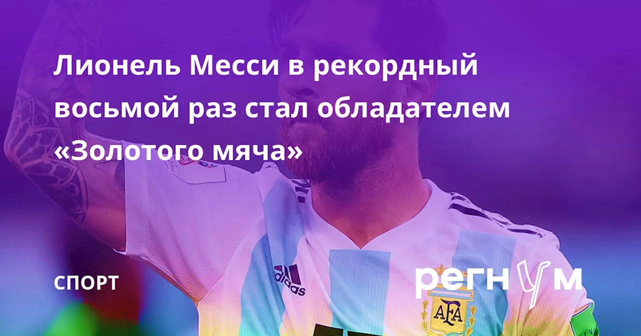 Лионель Месси в рекордный восьмой раз стал обладателем «Золотого мяча»